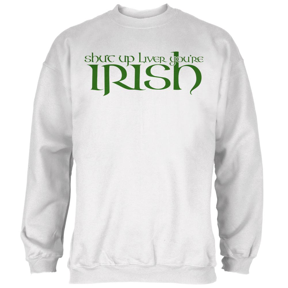 St Patrick's Day Shut Up Liver You're Irish Mens Sweatshirt Men's Sweatshirts Old Glory 2XL White 