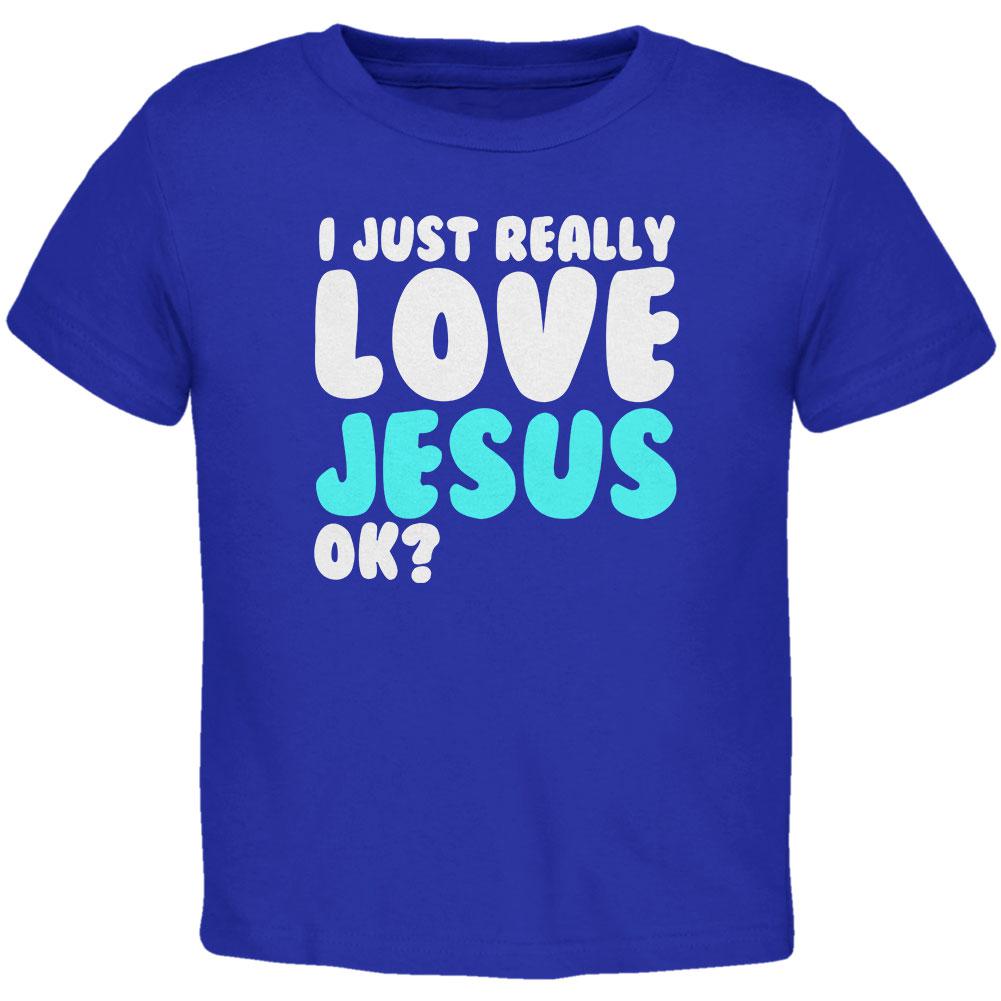 I Just Really Love Jesus Ok Toddler T Shirt Toddler T-Shirts Old Glory 2T Blue 