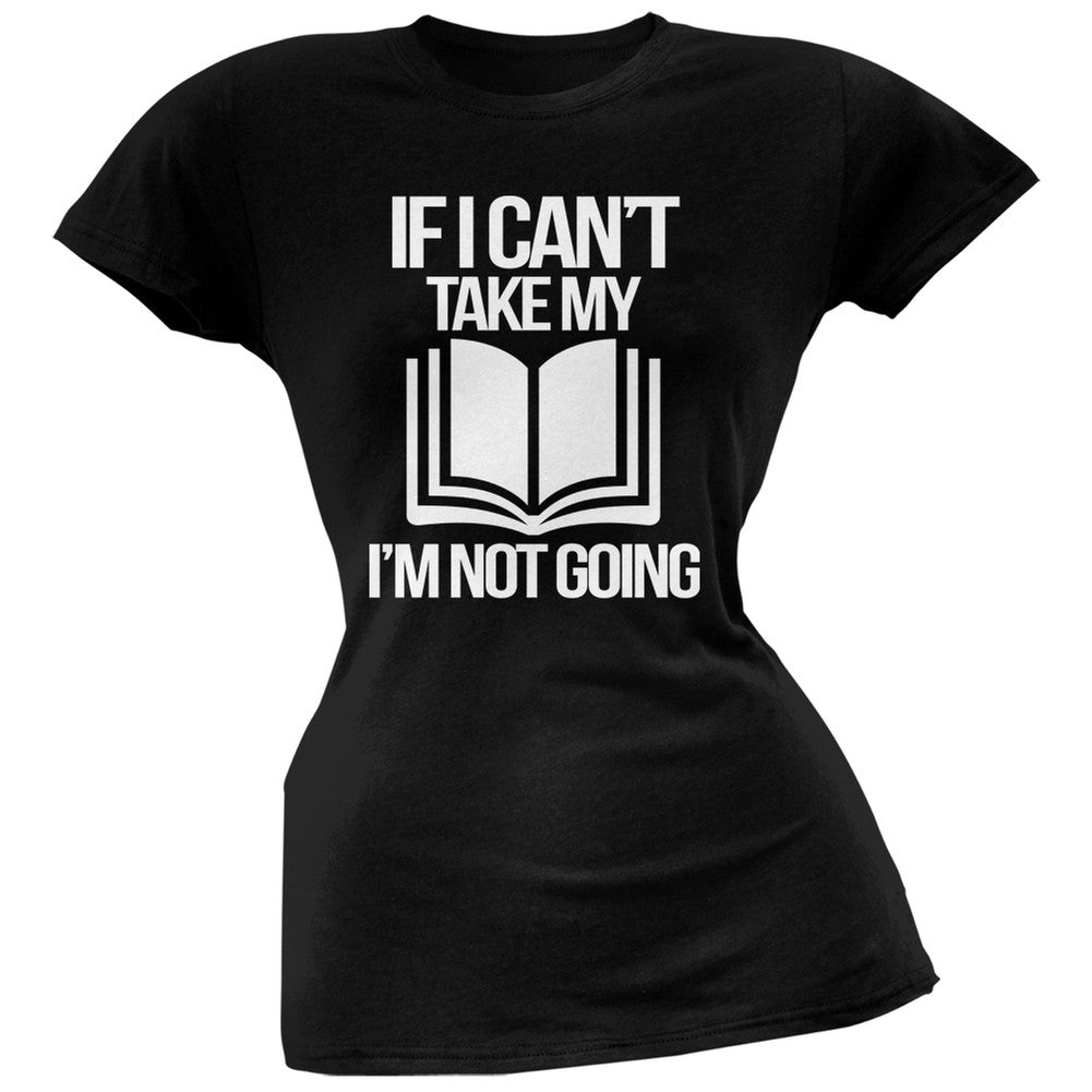If I Can't Take my Book, I'm not Going Black Soft Juniors T-Shirt Juniors T-Shirts Old Glory SM Black 