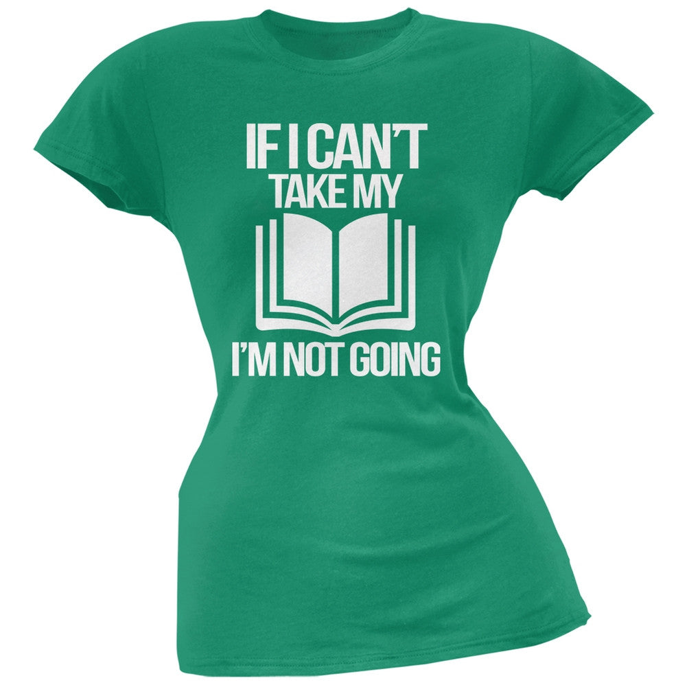 If I Can't Take my Book, I'm not Going Kelly Green Soft Juniors T-Shirt Juniors T-Shirts Old Glory SM Green 