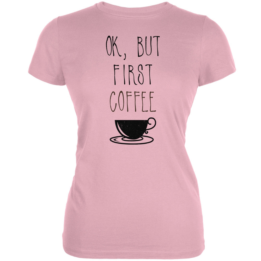 Ok But First Coffee Pink Juniors Soft T-Shirt Juniors T-Shirts Old Glory 2XL Pink 