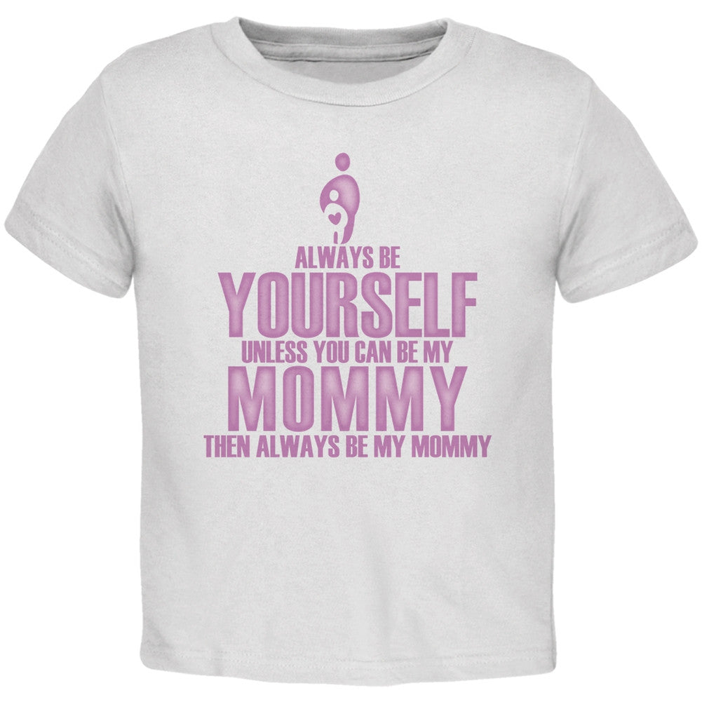 Mother's Day Always Be Yourself My Mommy Daughter White Toddler Shirt Toddler T-Shirts Old Glory 2T White 