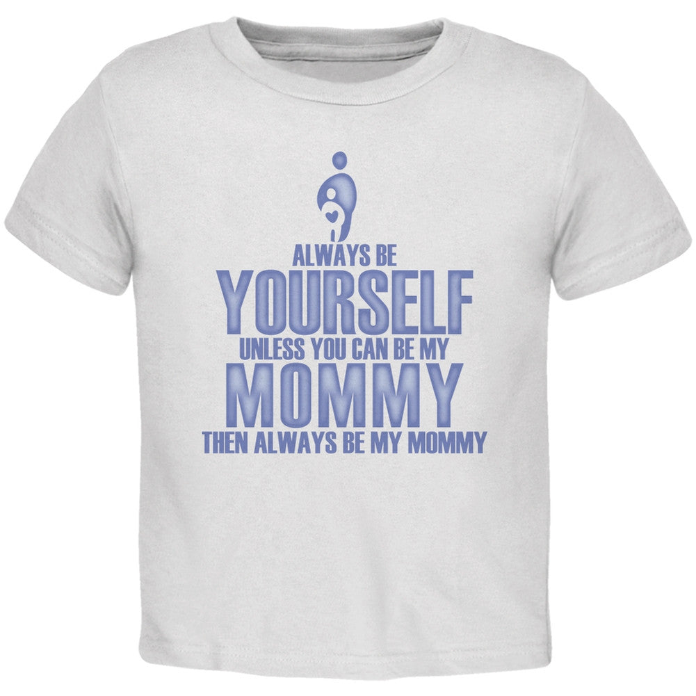 Mother's Day Always Be Yourself My Mommy Son White Toddler T-Shirt Toddler T-Shirts Old Glory 2T White 