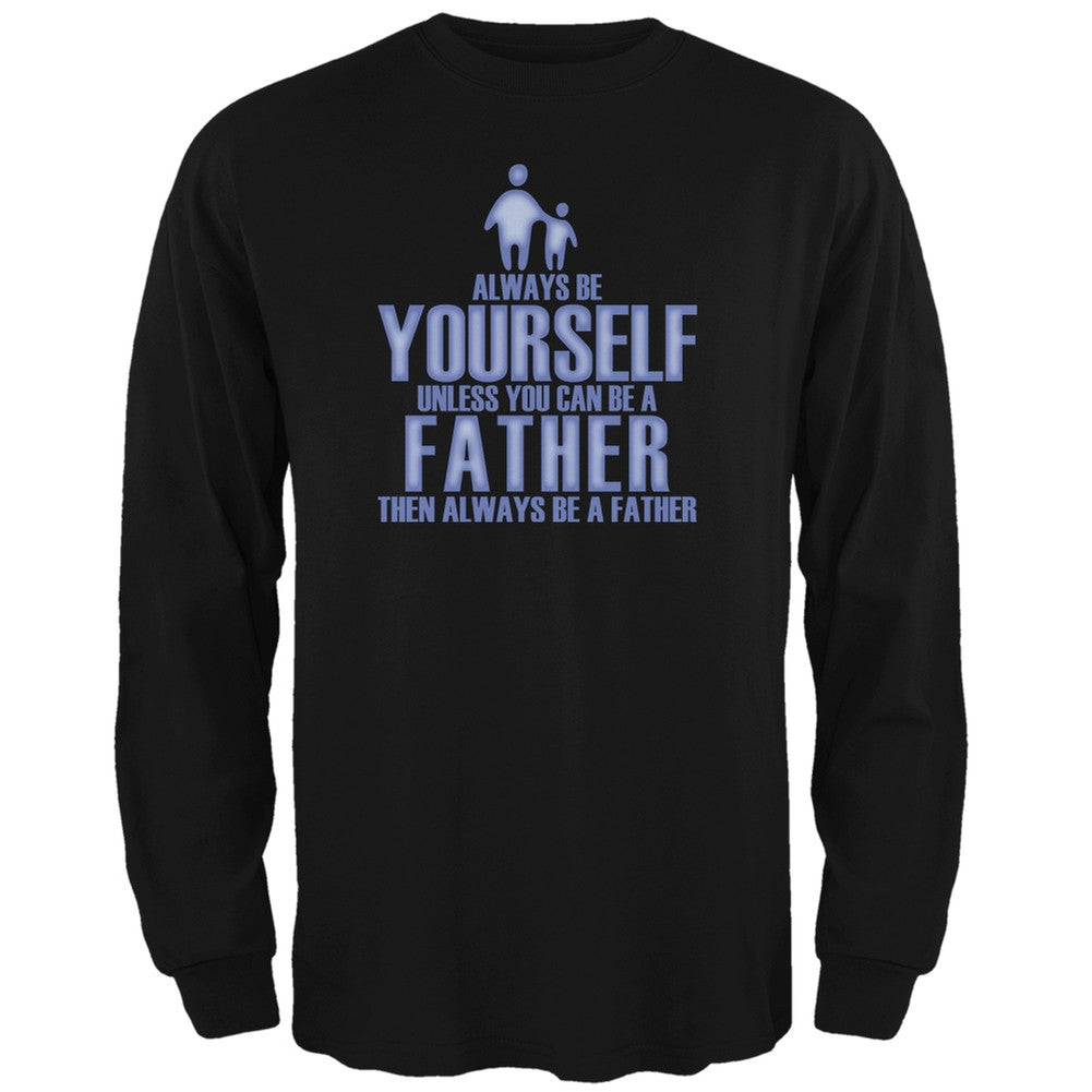 Father's Day Always Be Yourself Father Black Adult Long Sleeve T-Shirt Men's Long Sleeves Old Glory 2XL Black 