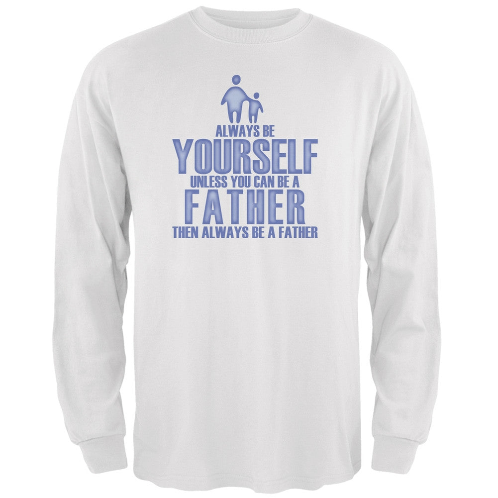 Father's Day Always Be Yourself Father White Adult Long Sleeve T-Shirt Men's Long Sleeves Old Glory 2XL White 