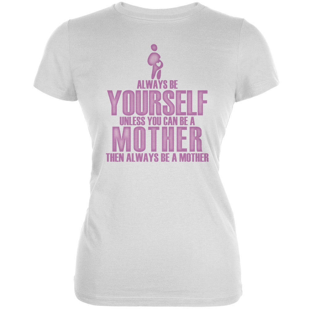 Mother's Day Always Be Yourself Mother White Juniors Soft T-Shirt Juniors T-Shirts Old Glory 2XL White 