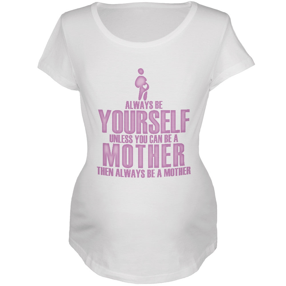 Mother's Day Always Be Yourself Mother White Maternity Soft T-Shirt Maternity T-Shirts Old Glory 2XL White 