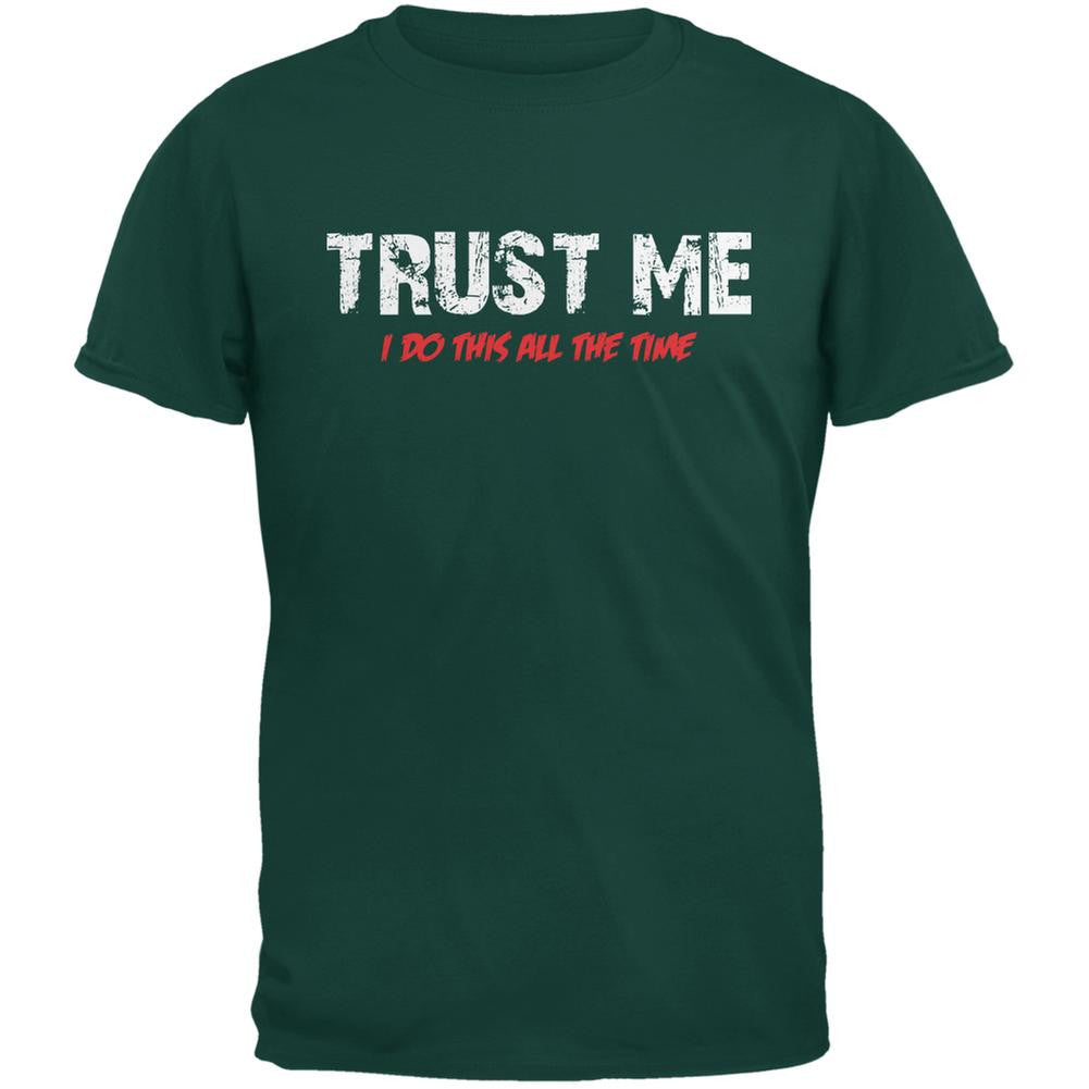 Trust Me I Do This All The Time Forest Green Adult T-Shirt Men's T-Shirts Old Glory 2XL Green 