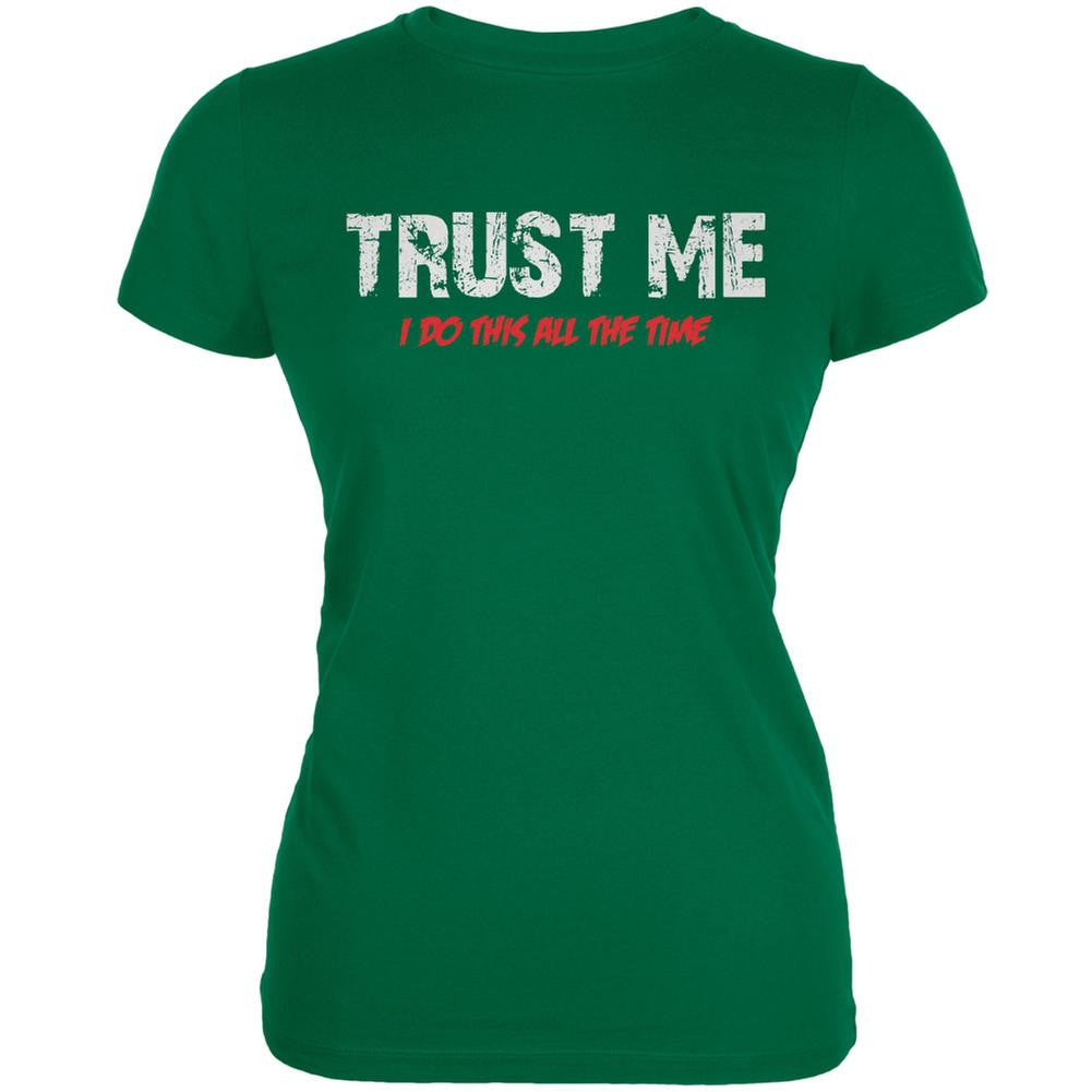 Trust Me I Do This All The Time Kelly Green Juniors Soft T-Shirt Juniors T-Shirts Old Glory 2XL Green 