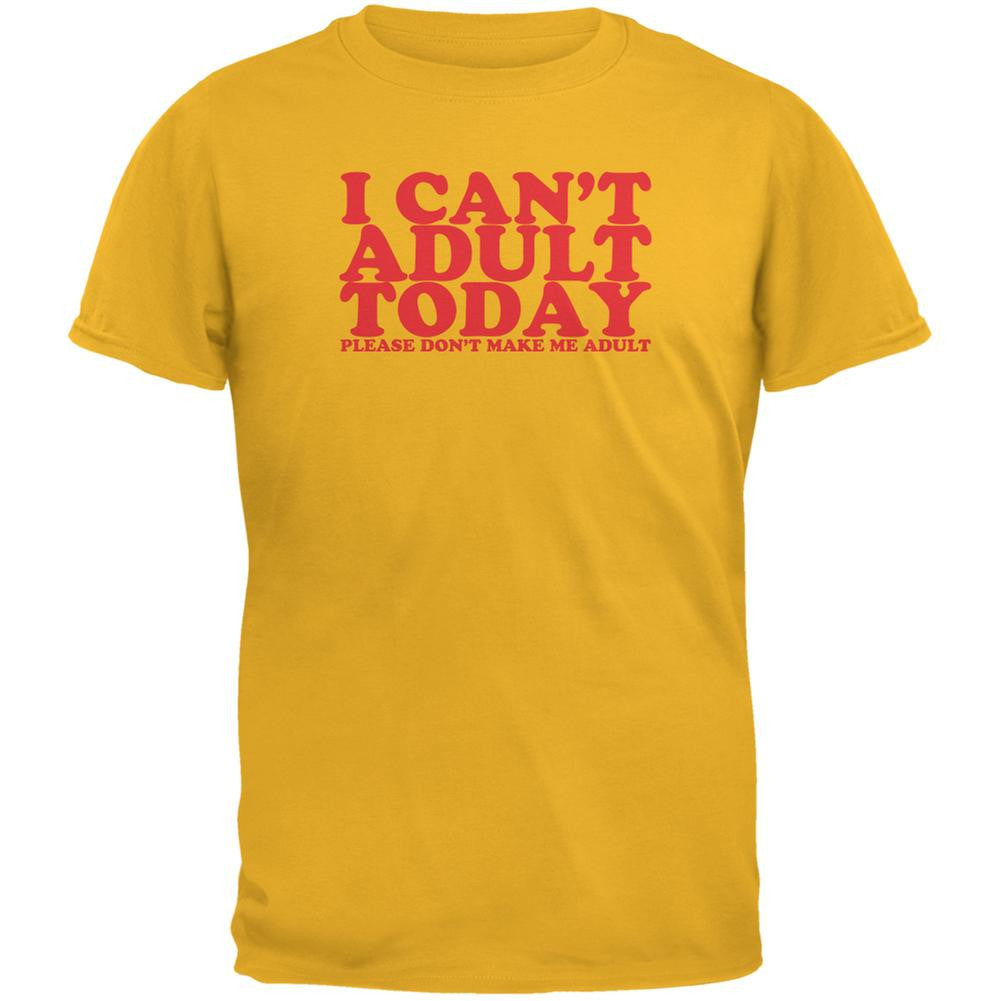 I Can't Adult Today Funny Gold Adult T-Shirt Men's T-Shirts Old Glory 2XL Yellow 