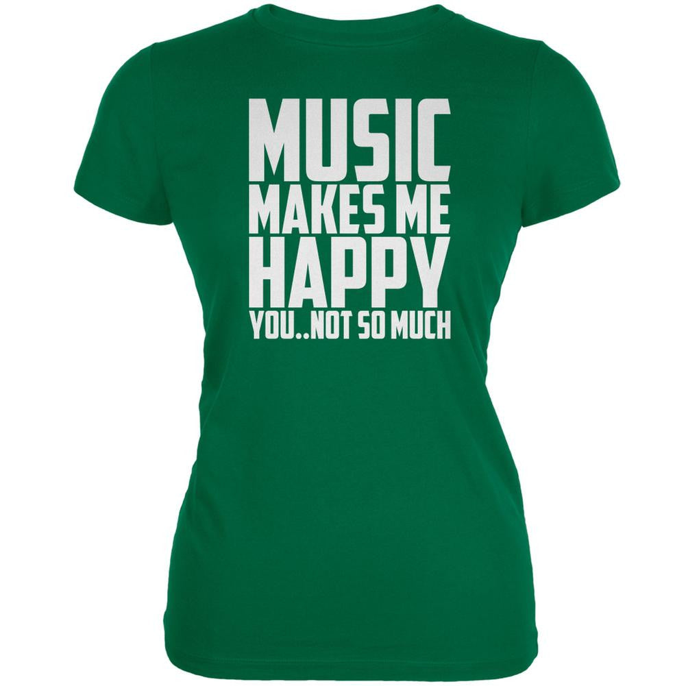 Music Makes Me Happy. You..Not So Much Kelly Green Juniors Soft T-Shirt Juniors T-Shirts Music 2XL Green 