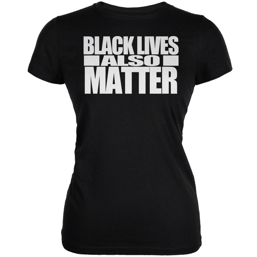 Black Lives Also Matter Black Juniors Soft T-Shirt Juniors T-Shirts Old Glory SM Black 