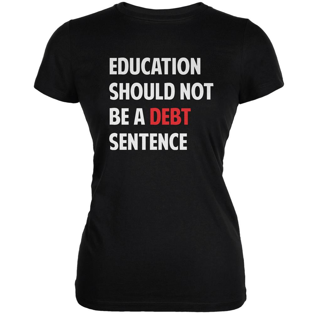 Education Should Not Be a Debt Sentence Black Juniors Soft T-Shirt Juniors T-Shirts Old Glory 2XL Black 