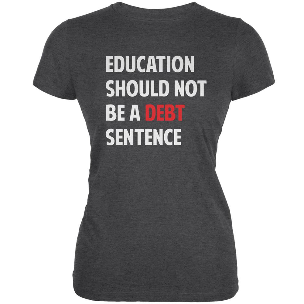 Education Should Not Be a Debt Sentence Dark Heather Juniors Soft T-Shirt Juniors T-Shirts Old Glory 2XL Grey 