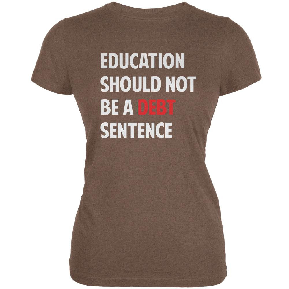 Education Should Not Be a Debt Sentence Heather Brown Juniors Soft T-Shirt Juniors T-Shirts Old Glory 2XL Brown 