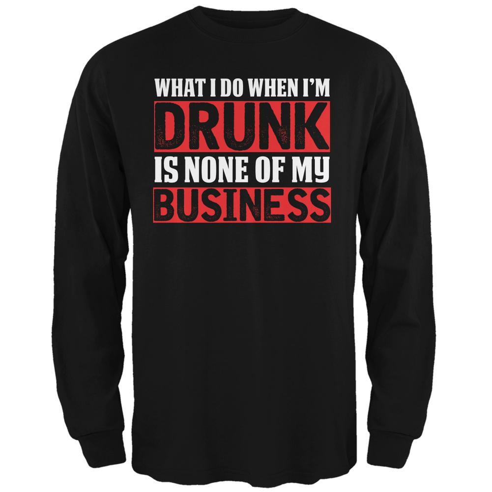 What I Do When Im Drunk Is None Of My Business Black Adult Long Sleeve T-Shirt Men's Long Sleeves Old Glory 2XL Black 