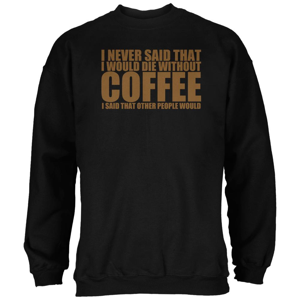 Die Without Coffee Funny Black Adult Sweatshirt Men's Sweatshirts Old Glory 2XL Black 