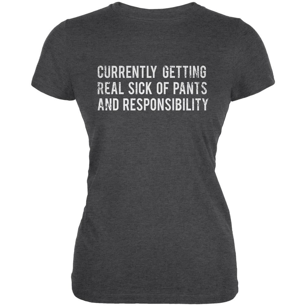 Sick of Pants & Responsibility Dark Heather Juniors Soft T-Shirt Juniors T-Shirts Life 2XL Grey 