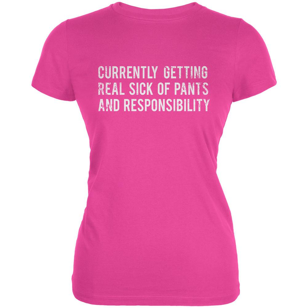 Sick of Pants & Responsibility Hot Pink Juniors Soft T-Shirt Juniors T-Shirts Life 2X Pink 