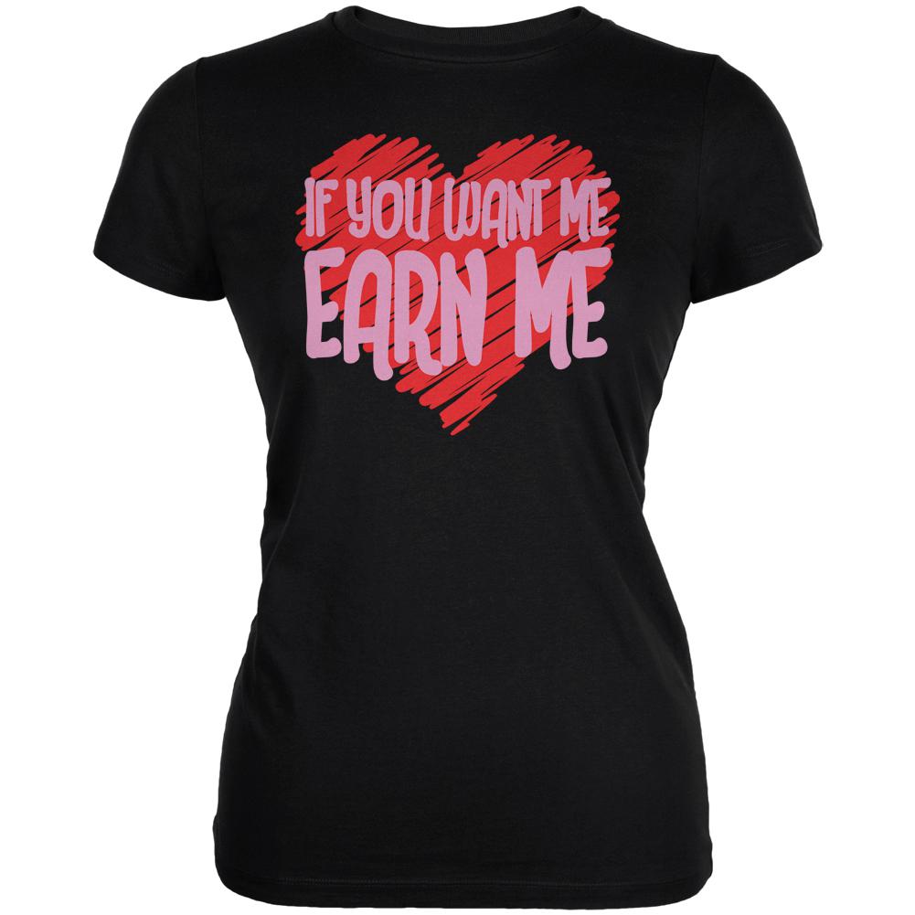 Valentines Day Want Me Earn Me Black Juniors Soft T-Shirt Juniors T-Shirts Old Glory 2XL Black 