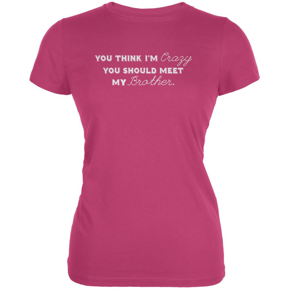 You Think Im Crazy You Should Meet My Brother Berry Pink Juniors Soft T-Shirt Juniors T-Shirts Old Glory 2XL Pink 