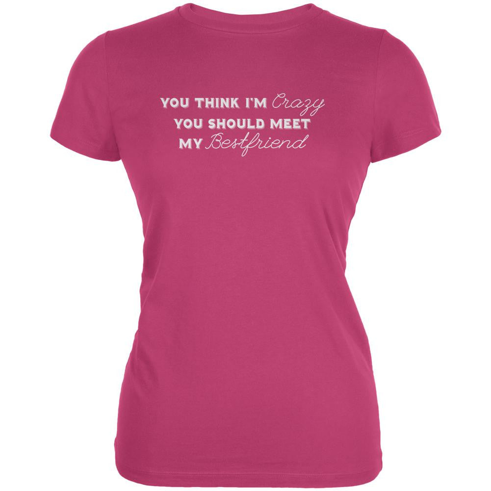 You Think Im Crazy You Should Meet My Best Friend Berry Pink Juniors Soft T-Shirt Juniors T-Shirts Old Glory 2XL Pink 