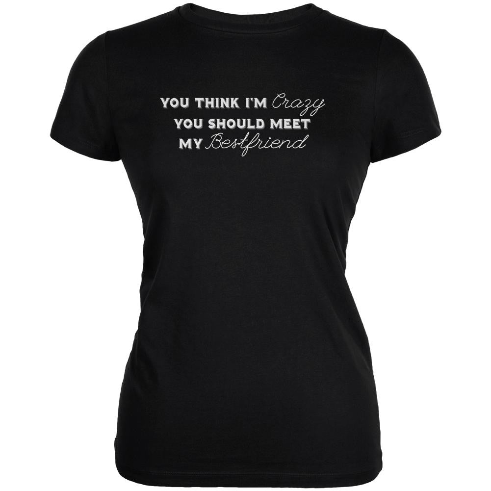 You Think Im Crazy You Should Meet My Best Friend Black Juniors Soft T-Shirt Juniors T-Shirts Old Glory 2XL Black 