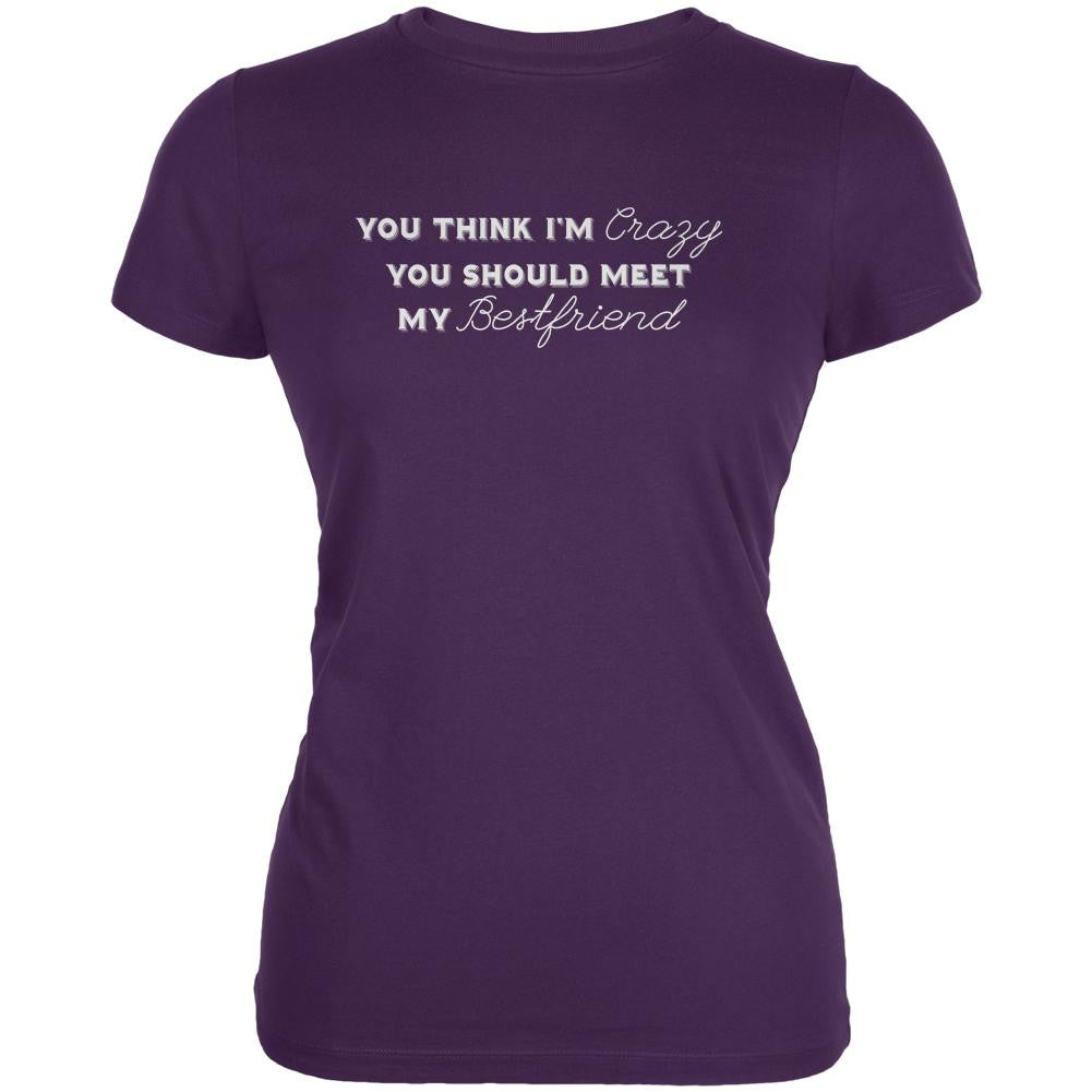 You Think Im Crazy You Should Meet My Best Friend Purple Juniors Soft T-Shirt Juniors T-Shirts Old Glory 2XL Purple 