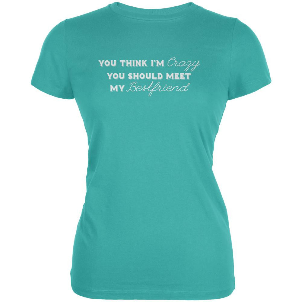 You Think Im Crazy You Should Meet My Best Friend Teal Juniors Soft T-Shirt Juniors T-Shirts Old Glory LG Blue 