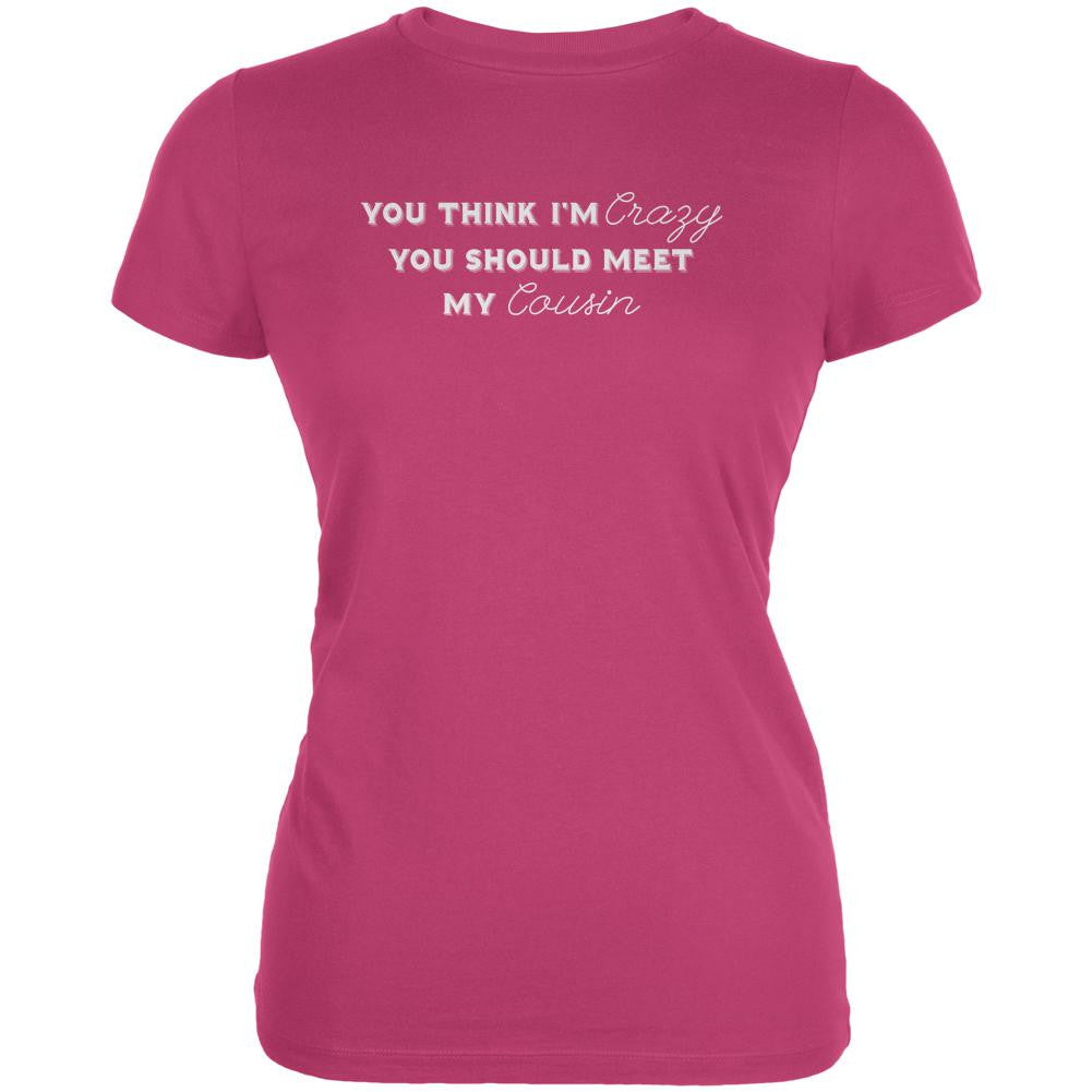 You Think Im Crazy You Should Meet My Cousin Berry Pink Juniors Soft T-Shirt Juniors T-Shirts Old Glory 2XL Pink 