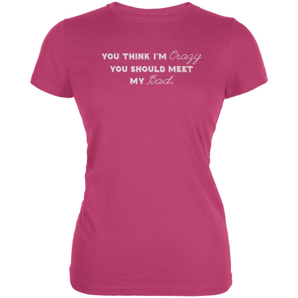 You Think Im Crazy You Should Meet My Dad Berry Pink Juniors Soft T-Shirt Juniors T-Shirts Old Glory 2XL Pink 