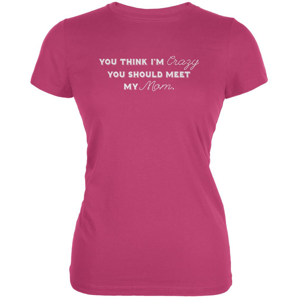 You Think Im Crazy You Should Meet My Mom Berry Pink Juniors Soft T-Shirt Juniors T-Shirts Old Glory 2XL Pink 