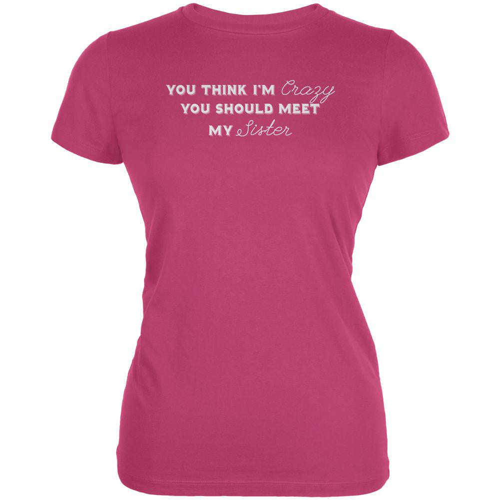 You Think Im Crazy You Should Meet My Sister Berry Pink Juniors Soft T-Shirt Juniors T-Shirts Old Glory 2XL Pink 