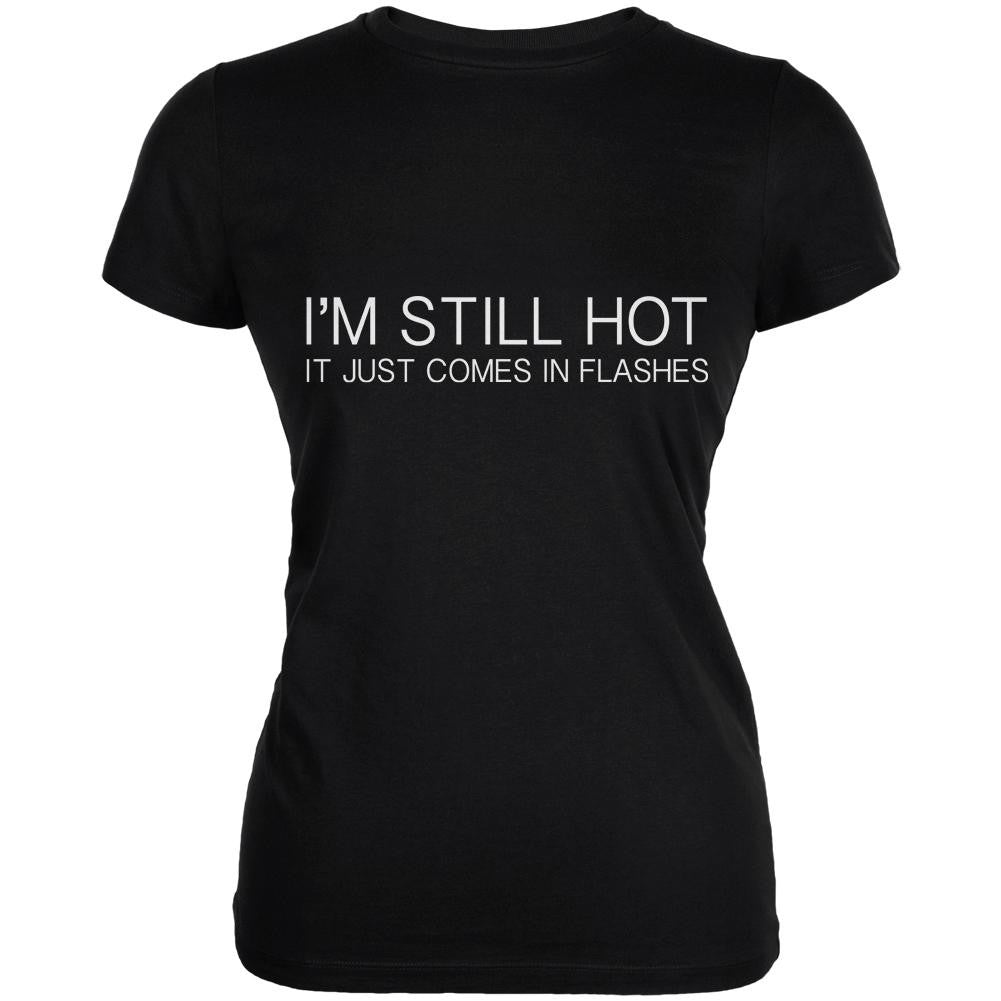 I'm Still Hot It Just Comes In Flashes Black Juniors Soft T-Shirt Juniors T-Shirts Old Glory 2XL Black 