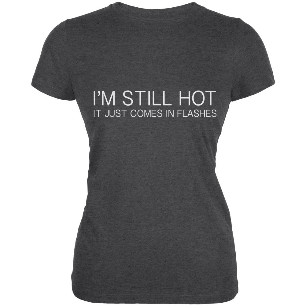 I'm Still Hot It Just Comes In Flashes Dark Heather Juniors Soft T-Shirt Juniors T-Shirts Old Glory 2XL Grey 