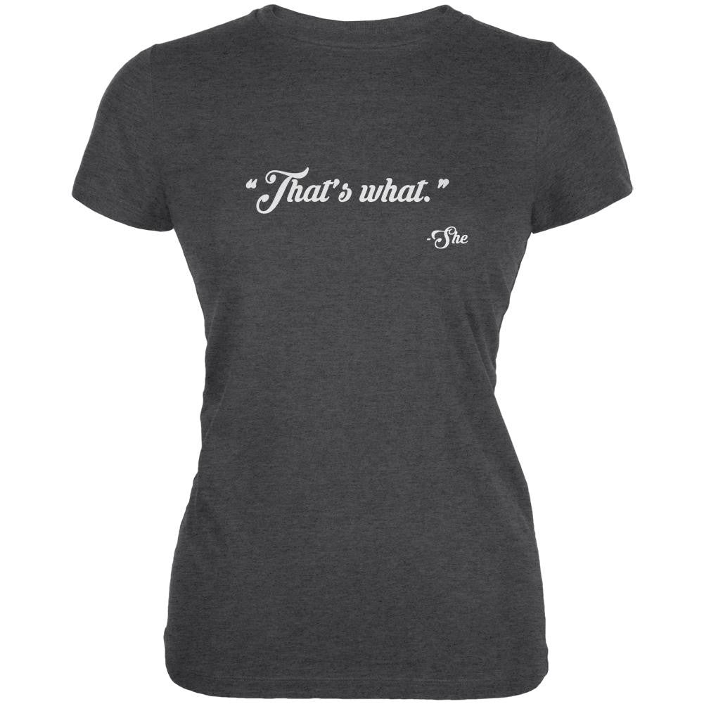 Thats What She Said Dark Heather Juniors Soft T-Shirt Juniors T-Shirts Old Glory 2XL Grey 