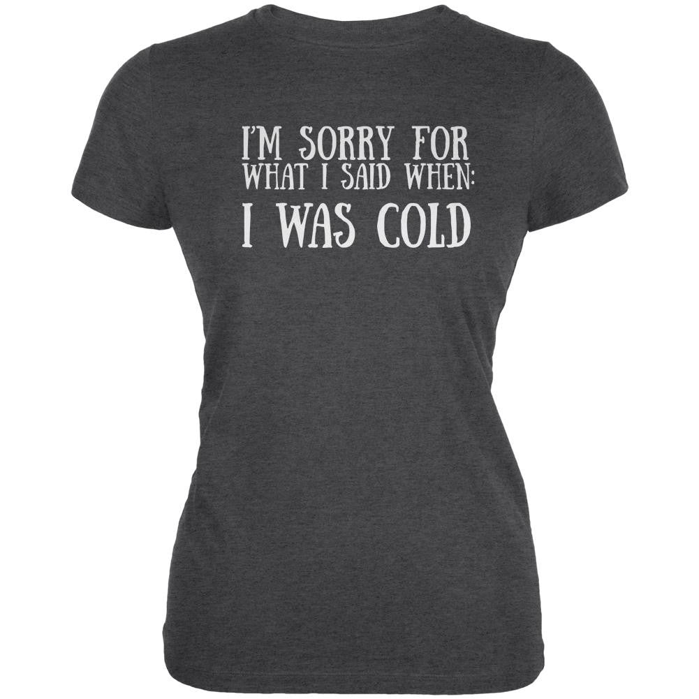 Sorry For What I Said When Cold Dark Heather Juniors Soft T-Shirt Juniors T-Shirts Old Glory 2XL Grey 