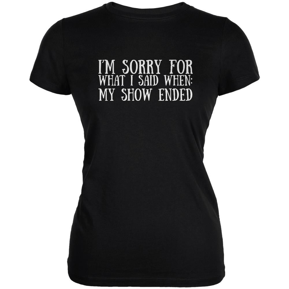 Sorry For What I Said When Show Ended Black Juniors Soft T-Shirt Juniors T-Shirts Old Glory 2XL Black 