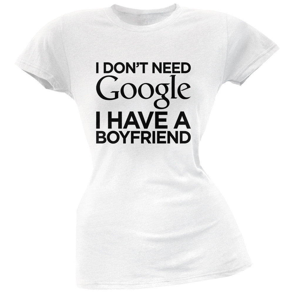 I Don't Need Google I Have a Boyfriend White Soft Juniors T-Shirt Juniors T-Shirts Old Glory   