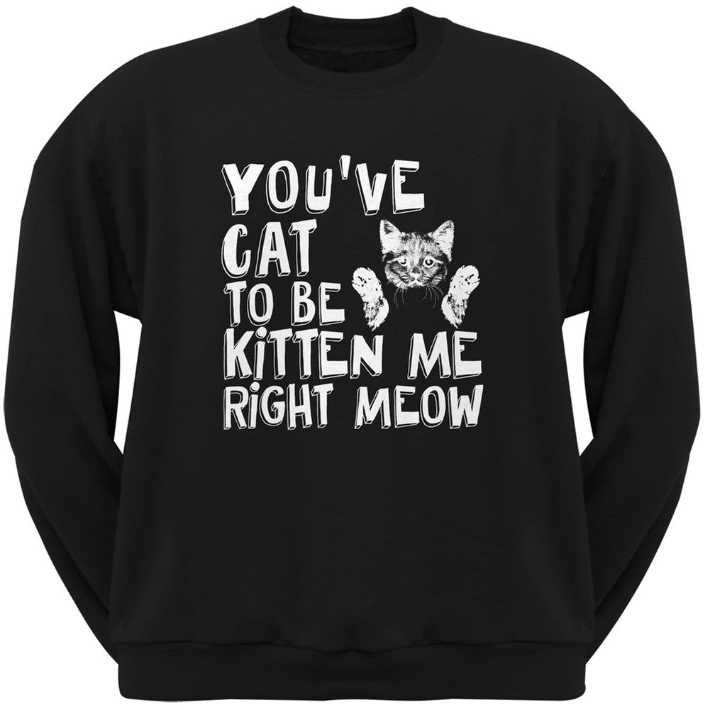 You've Cat To Be Kitten Me Right Meow Black Adult Crew Neck Sweatshirt Sweatshirts Old Glory   