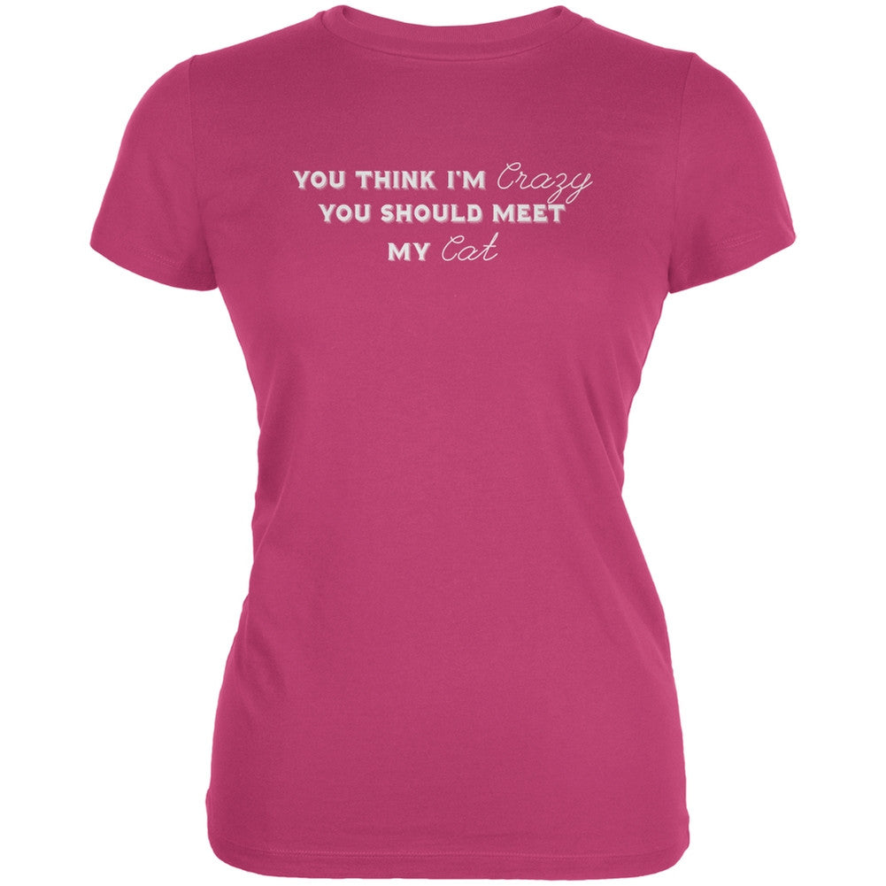 You Think Im Crazy You Should Meet My Cat Berry Pink Juniors Soft T-Shirt Juniors T-Shirts Old Glory   